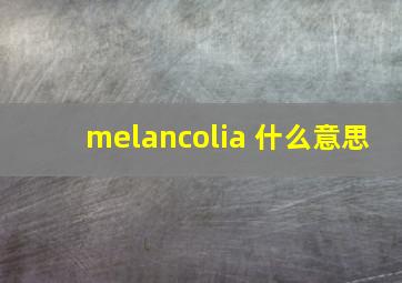 melancolia 什么意思